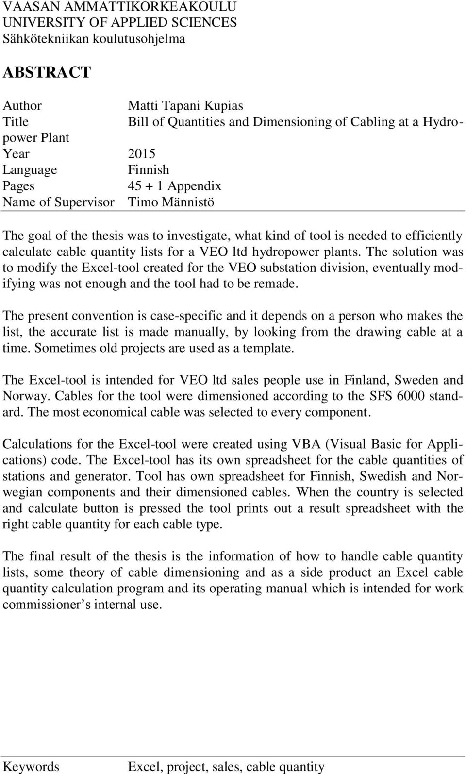 for a VEO ltd hydropower plants. The solution was to modify the Excel-tool created for the VEO substation division, eventually modifying was not enough and the tool had to be remade.
