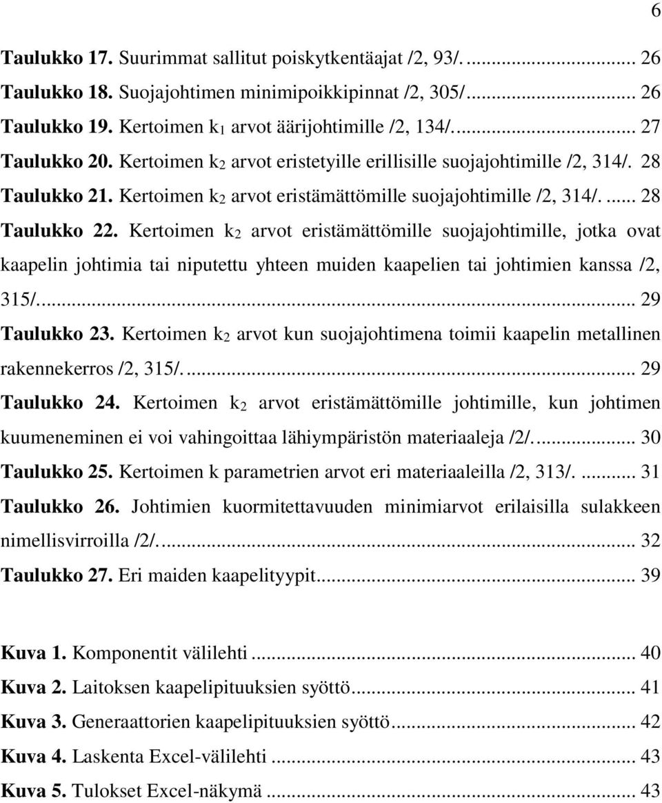 Kertoimen k2 arvot eristämättömille suojajohtimille, jotka ovat kaapelin johtimia tai niputettu yhteen muiden kaapelien tai johtimien kanssa /2, 315/.... 29 Taulukko 23.