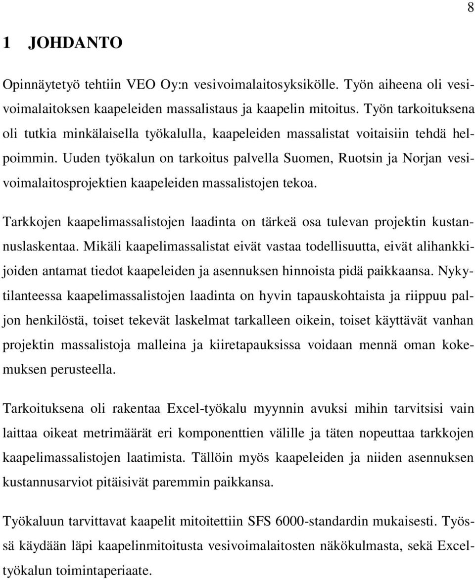 Uuden työkalun on tarkoitus palvella Suomen, Ruotsin ja Norjan vesivoimalaitosprojektien kaapeleiden massalistojen tekoa.