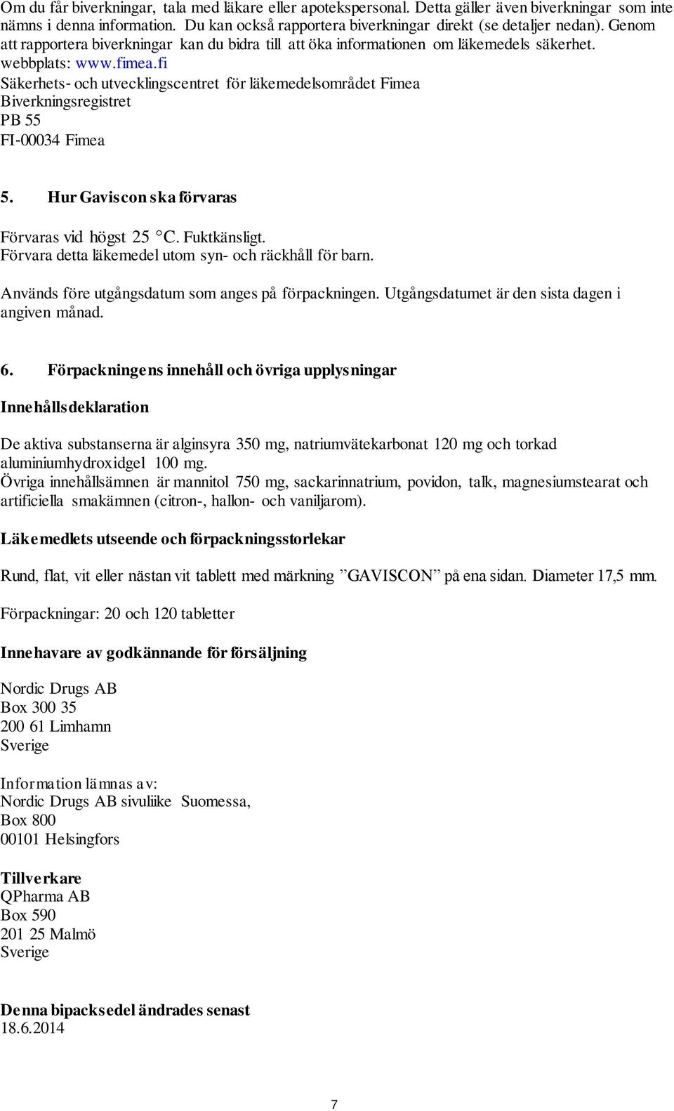 fi Säkerhets och utvecklingscentret för läkemedelsområdet Fimea Biverkningsregistret PB 55 FI 00034 Fimea 5. Hur Gaviscon ska förvaras Förvaras vid högst 25 C. Fuktkänsligt.