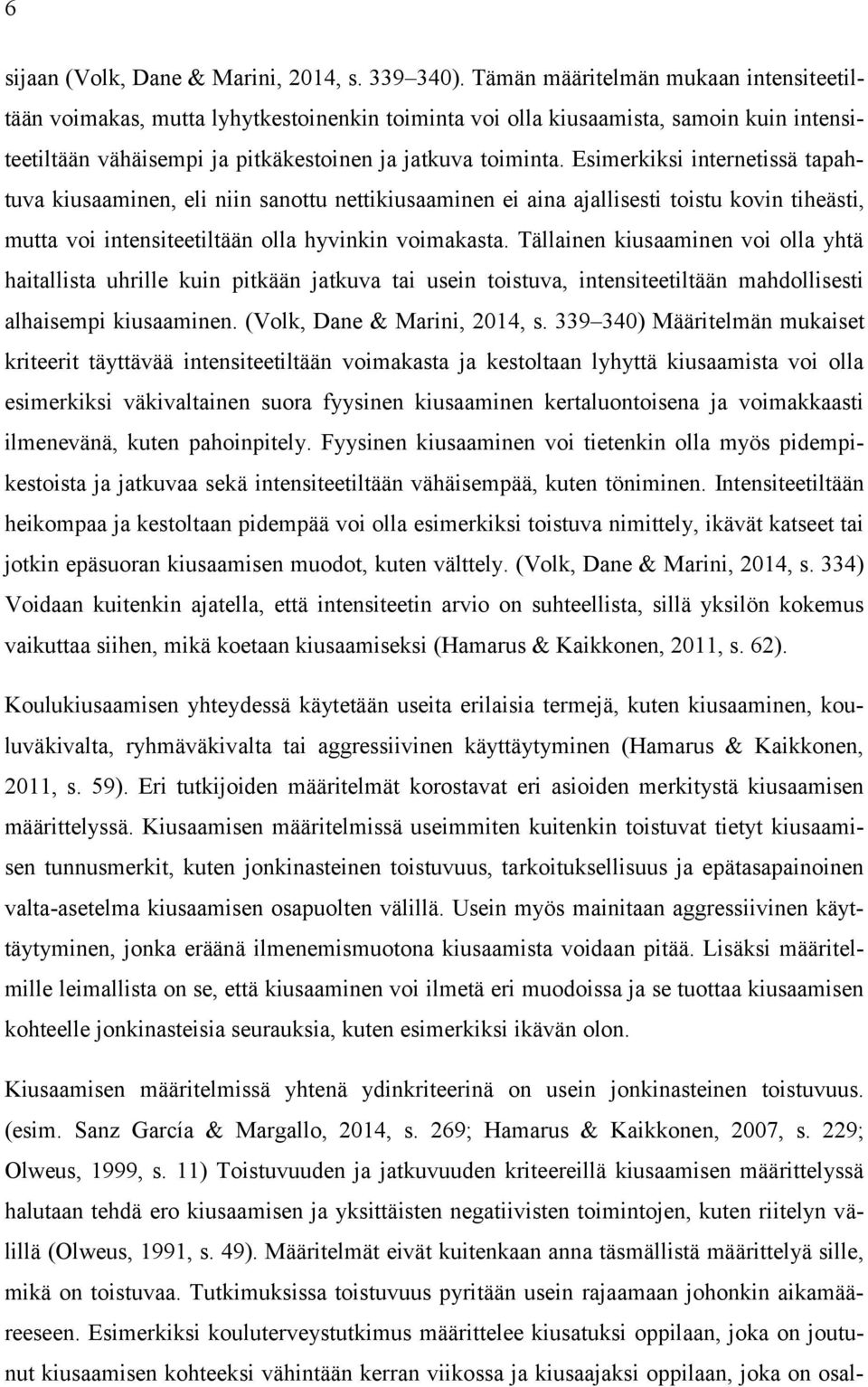 Esimerkiksi internetissä tapahtuva kiusaaminen, eli niin sanottu nettikiusaaminen ei aina ajallisesti toistu kovin tiheästi, mutta voi intensiteetiltään olla hyvinkin voimakasta.