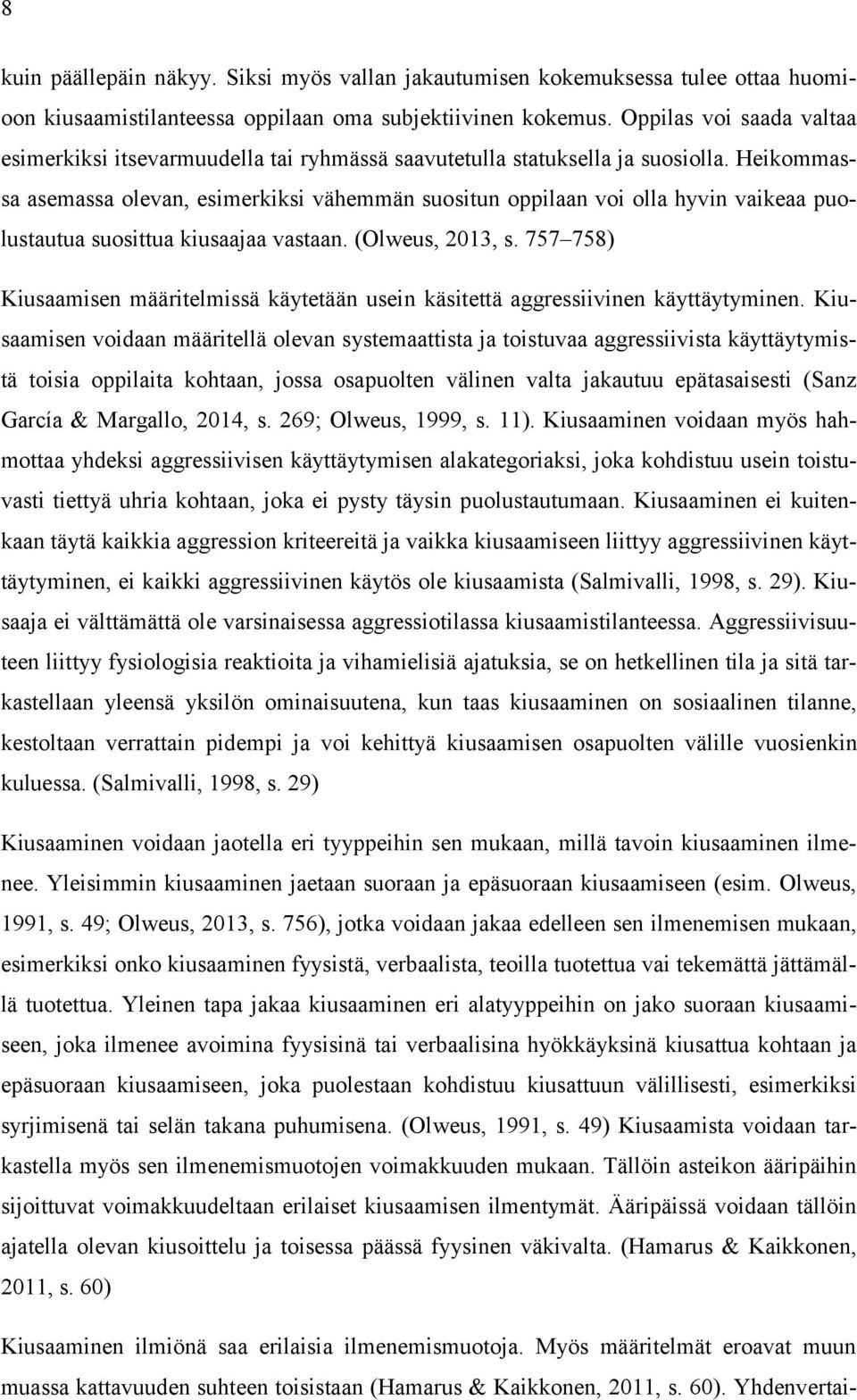 Heikommassa asemassa olevan, esimerkiksi vähemmän suositun oppilaan voi olla hyvin vaikeaa puolustautua suosittua kiusaajaa vastaan. (Olweus, 2013, s.