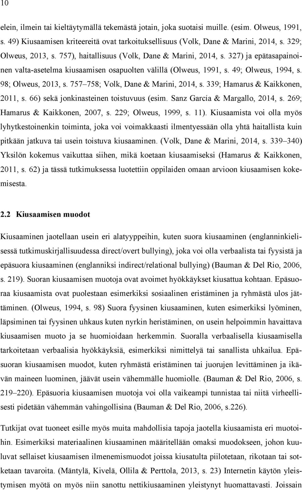 98; Olweus, 2013, s. 757 758; Volk, Dane & Marini, 2014, s. 339; Hamarus & Kaikkonen, 2011, s. 66) sekä jonkinasteinen toistuvuus (esim. Sanz García & Margallo, 2014, s.