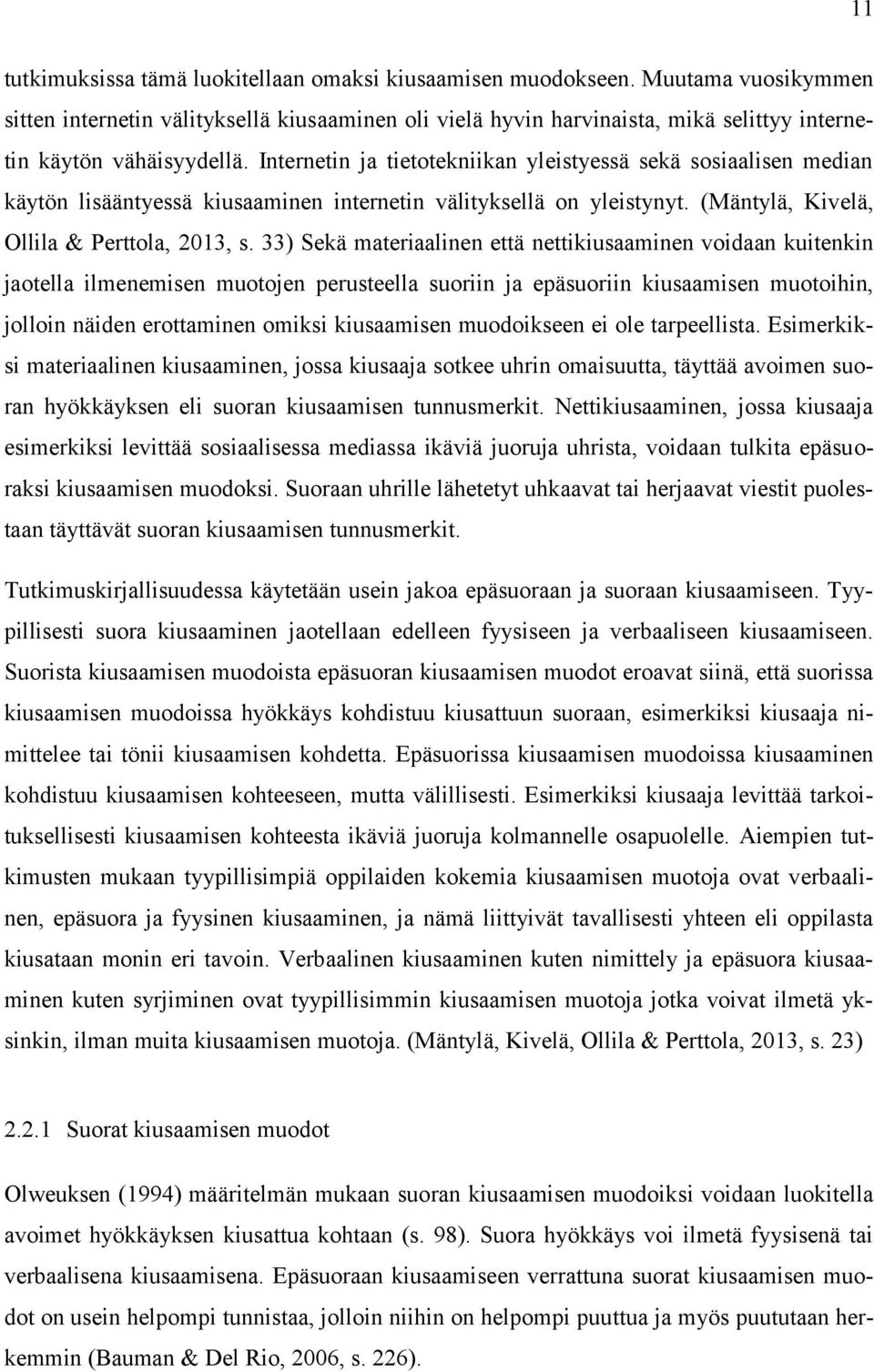 Internetin ja tietotekniikan yleistyessä sekä sosiaalisen median käytön lisääntyessä kiusaaminen internetin välityksellä on yleistynyt. (Mäntylä, Kivelä, Ollila & Perttola, 2013, s.