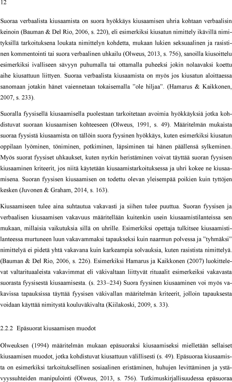 2013, s. 756), sanoilla kiusoittelu esimerkiksi ivalliseen sävyyn puhumalla tai ottamalla puheeksi jokin nolaavaksi koettu aihe kiusattuun liittyen.