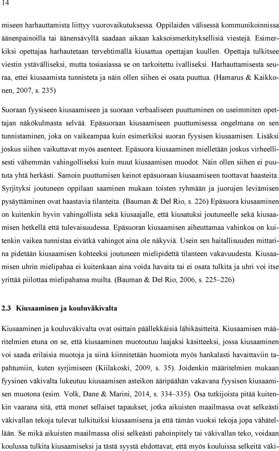 Harhauttamisesta seuraa, ettei kiusaamista tunnisteta ja näin ollen siihen ei osata puuttua. (Hamarus & Kaikkonen, 2007, s.