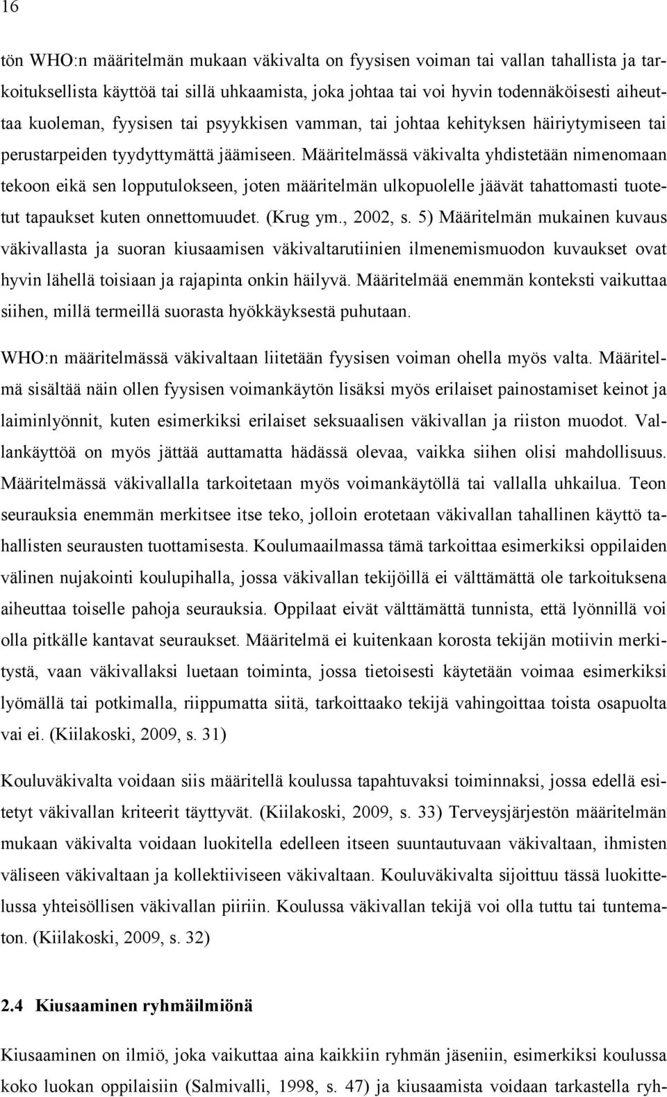 Määritelmässä väkivalta yhdistetään nimenomaan tekoon eikä sen lopputulokseen, joten määritelmän ulkopuolelle jäävät tahattomasti tuotetut tapaukset kuten onnettomuudet. (Krug ym., 2002, s.