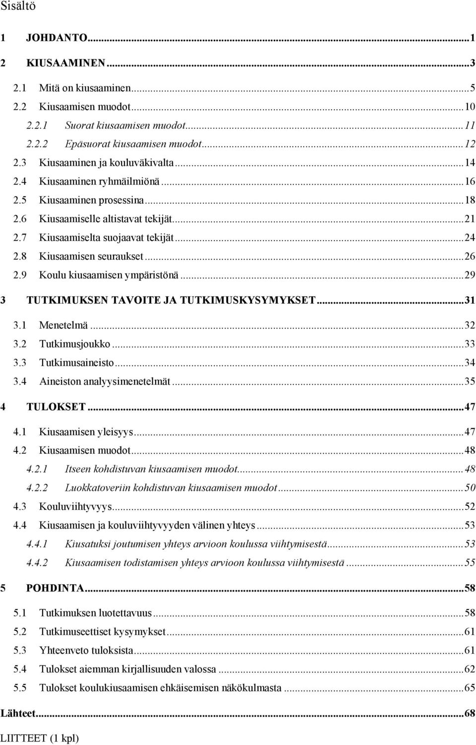 8 Kiusaamisen seuraukset... 26 2.9 Koulu kiusaamisen ympäristönä... 29 3 TUTKIMUKSEN TAVOITE JA TUTKIMUSKYSYMYKSET... 31 3.1 Menetelmä... 32 3.2 Tutkimusjoukko... 33 3.3 Tutkimusaineisto... 34 3.