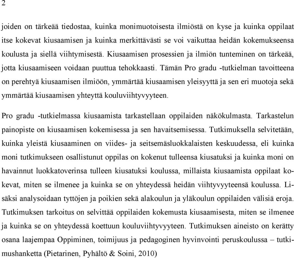 Tämän Pro gradu -tutkielman tavoitteena on perehtyä kiusaamisen ilmiöön, ymmärtää kiusaamisen yleisyyttä ja sen eri muotoja sekä ymmärtää kiusaamisen yhteyttä kouluviihtyvyyteen.