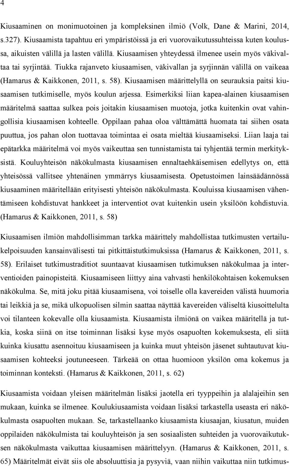 Tiukka rajanveto kiusaamisen, väkivallan ja syrjinnän välillä on vaikeaa (Hamarus & Kaikkonen, 2011, s. 58).