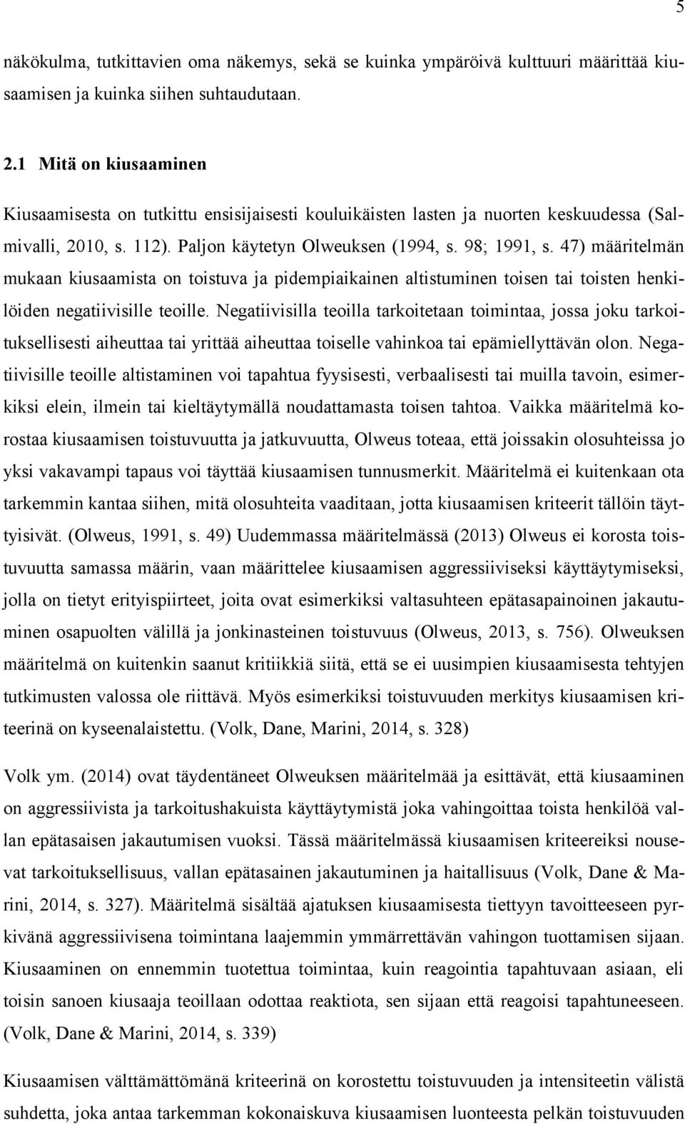 47) määritelmän mukaan kiusaamista on toistuva ja pidempiaikainen altistuminen toisen tai toisten henkilöiden negatiivisille teoille.