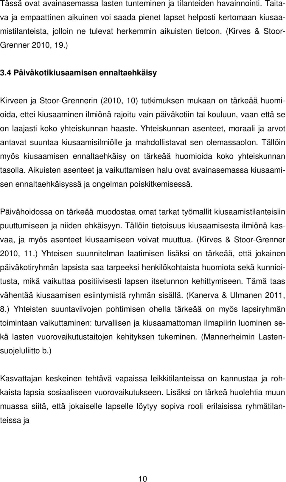 4 Päiväkotikiusaamisen ennaltaehkäisy Kirveen ja Stoor-Grennerin (2010, 10) tutkimuksen mukaan on tärkeää huomioida, ettei kiusaaminen ilmiönä rajoitu vain päiväkotiin tai kouluun, vaan että se on