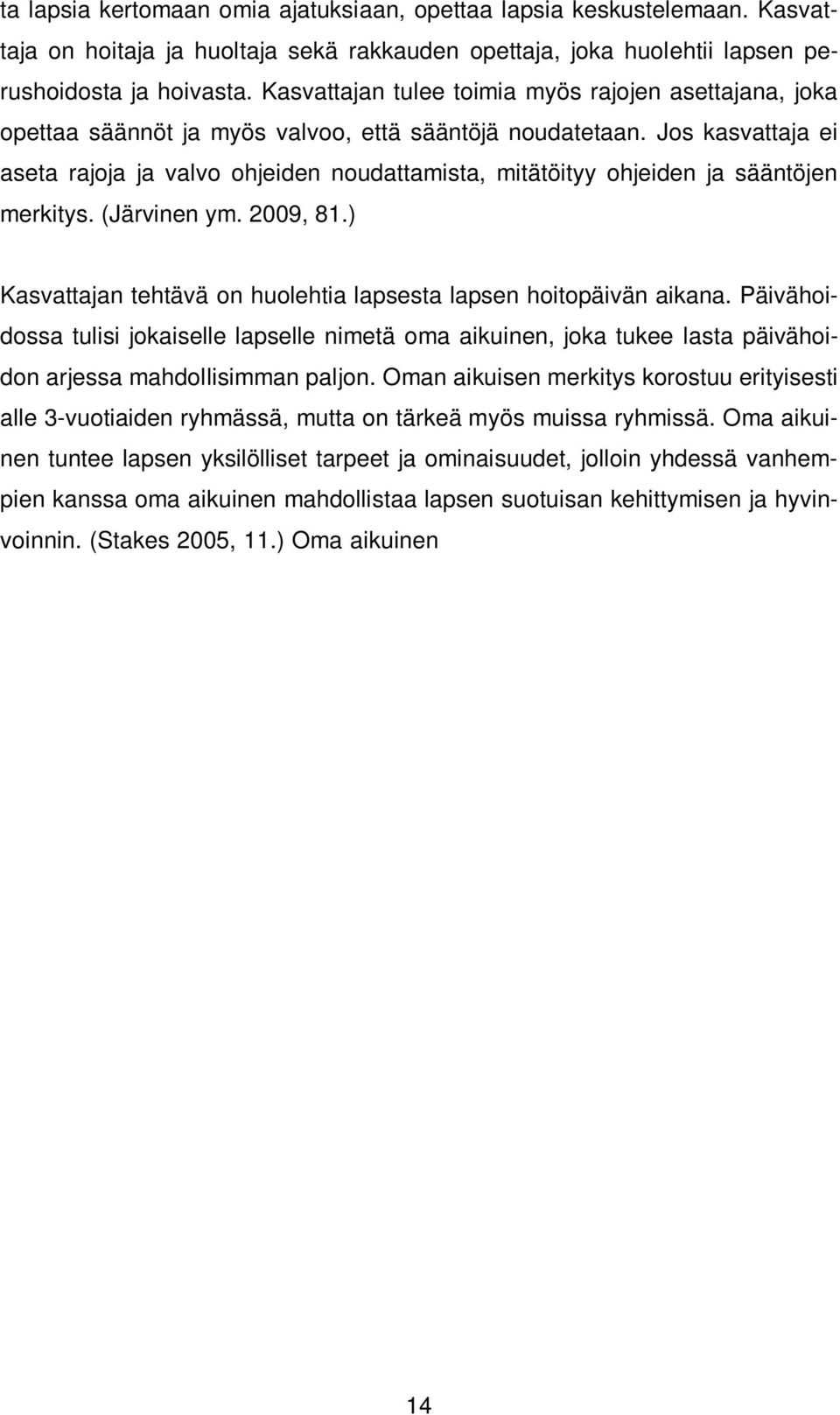 Jos kasvattaja ei aseta rajoja ja valvo ohjeiden noudattamista, mitätöityy ohjeiden ja sääntöjen merkitys. (Järvinen ym. 2009, 81.) Kasvattajan tehtävä on huolehtia lapsesta lapsen hoitopäivän aikana.