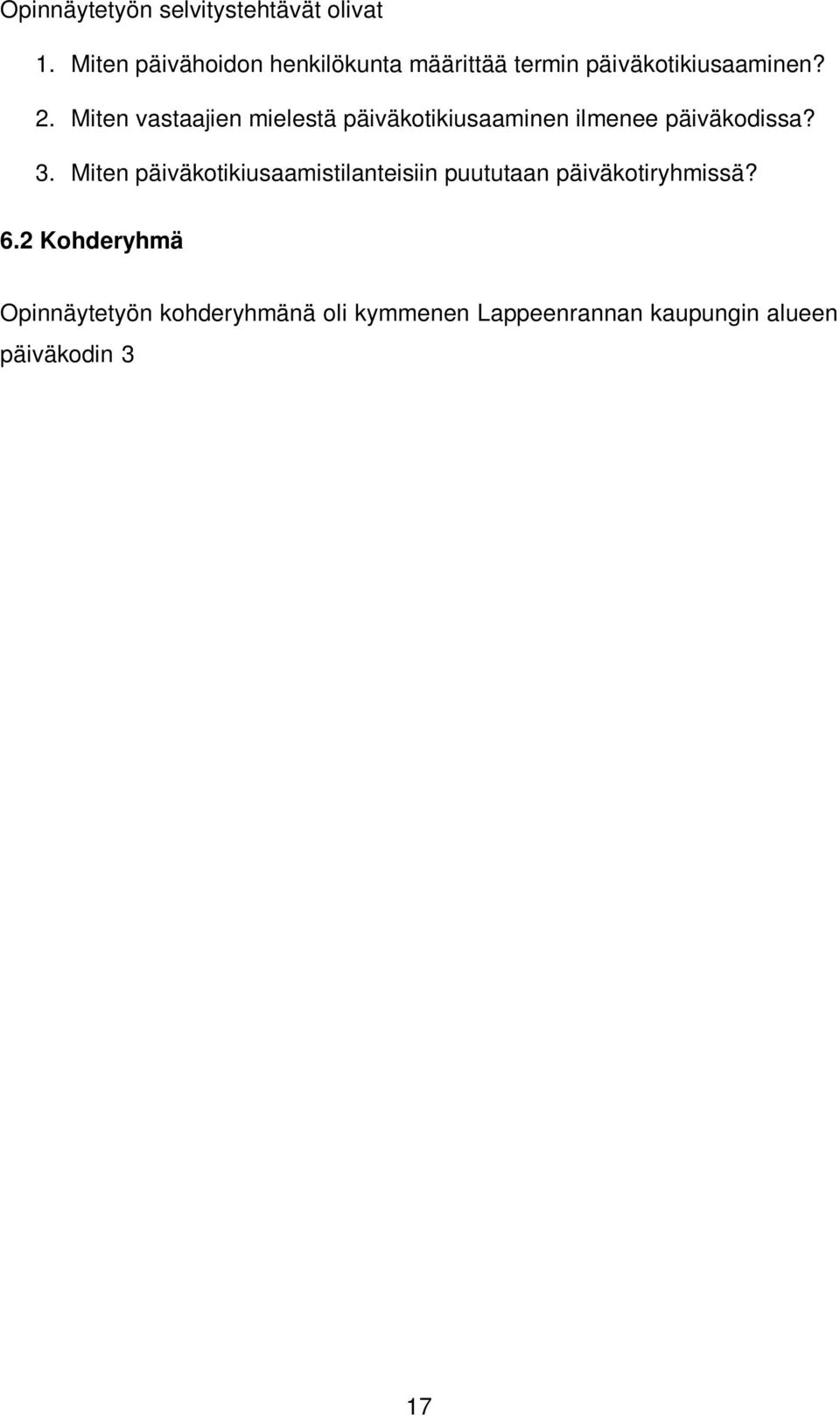 2 Kohderyhmä Opinnäytetyön kohderyhmänä oli kymmenen Lappeenrannan kaupungin alueen päiväkodin 3 6-vuotiaiden lasten ryhmien henkilökunta.