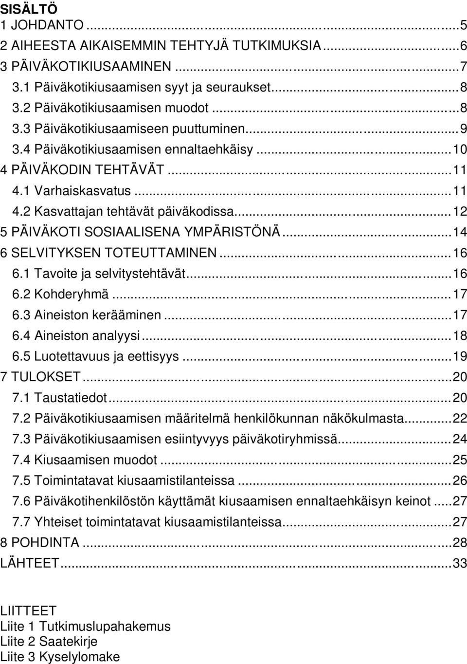 .. 14 6 SELVITYKSEN TOTEUTTAMINEN... 16 6.1 Tavoite ja selvitystehtävät... 16 6.2 Kohderyhmä... 17 6.3 Aineiston kerääminen... 17 6.4 Aineiston analyysi... 18 6.5 Luotettavuus ja eettisyys.