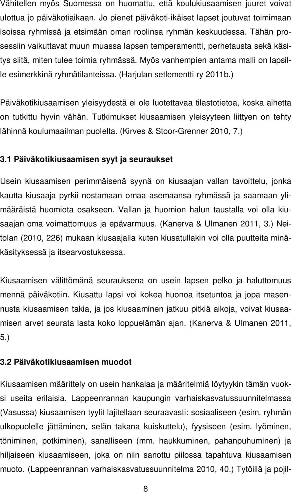 Tähän prosessiin vaikuttavat muun muassa lapsen temperamentti, perhetausta sekä käsitys siitä, miten tulee toimia ryhmässä. Myös vanhempien antama malli on lapsille esimerkkinä ryhmätilanteissa.