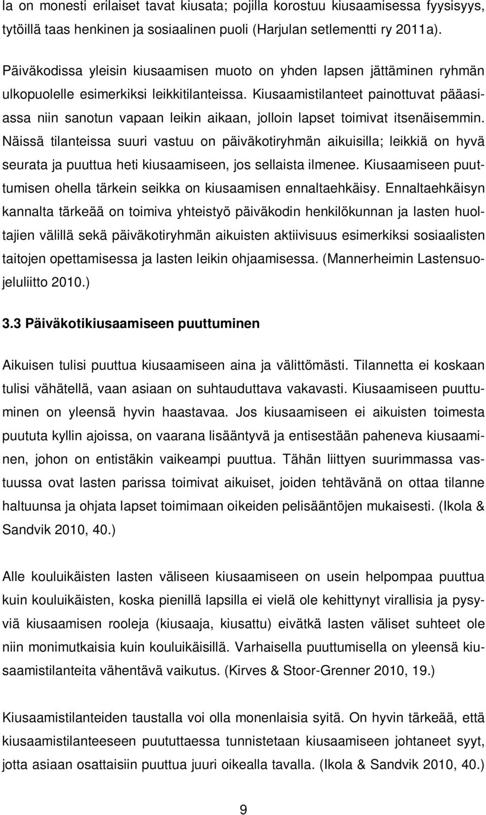 Kiusaamistilanteet painottuvat pääasiassa niin sanotun vapaan leikin aikaan, jolloin lapset toimivat itsenäisemmin.