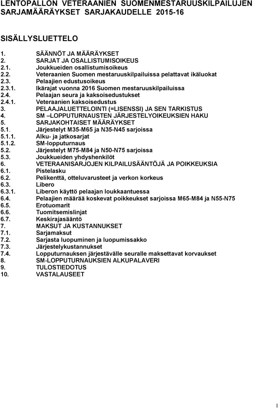 PELAAJALUETTELOINTI (=LISENSSI) JA SEN TARKISTUS 4. SM LOPPUTURNAUSTEN JÄRJESTELYOIKEUKSIEN HAKU 5. SARJAKOHTAISET MÄÄRÄYKSET 5.1. Järjestelyt M35-M65 ja N35-N45 sarjoissa 5.1.1. Alku- ja jatkosarjat 5.