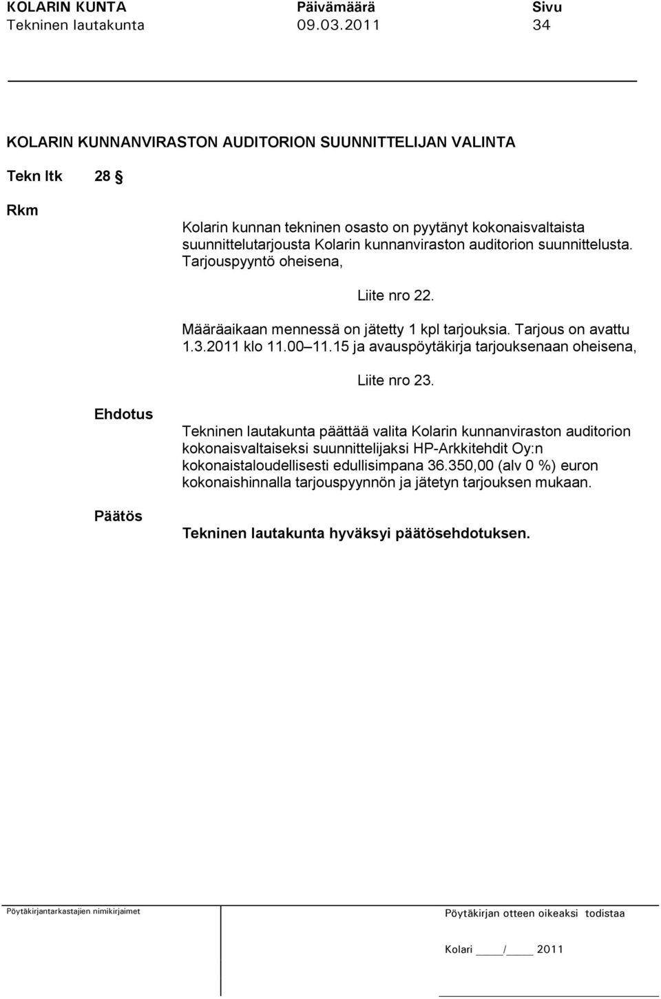 Kolarin kunnanviraston auditorion suunnittelusta. Tarjouspyyntö oheisena, Liite nro 22. Määräaikaan mennessä on jätetty 1 kpl tarjouksia. Tarjous on avattu 1.3.