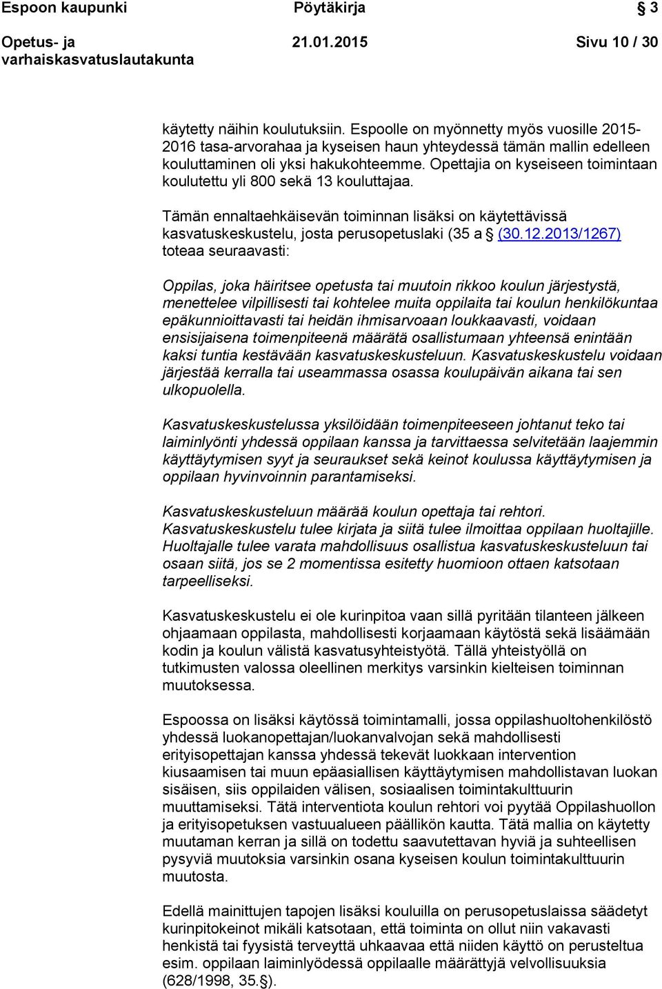 Opettajia on kyseiseen toimintaan koulutettu yli 800 sekä 13 kouluttajaa. Tämän ennaltaehkäisevän toiminnan lisäksi on käytettävissä kasvatuskeskustelu, josta perusopetuslaki (35 a (30.12.