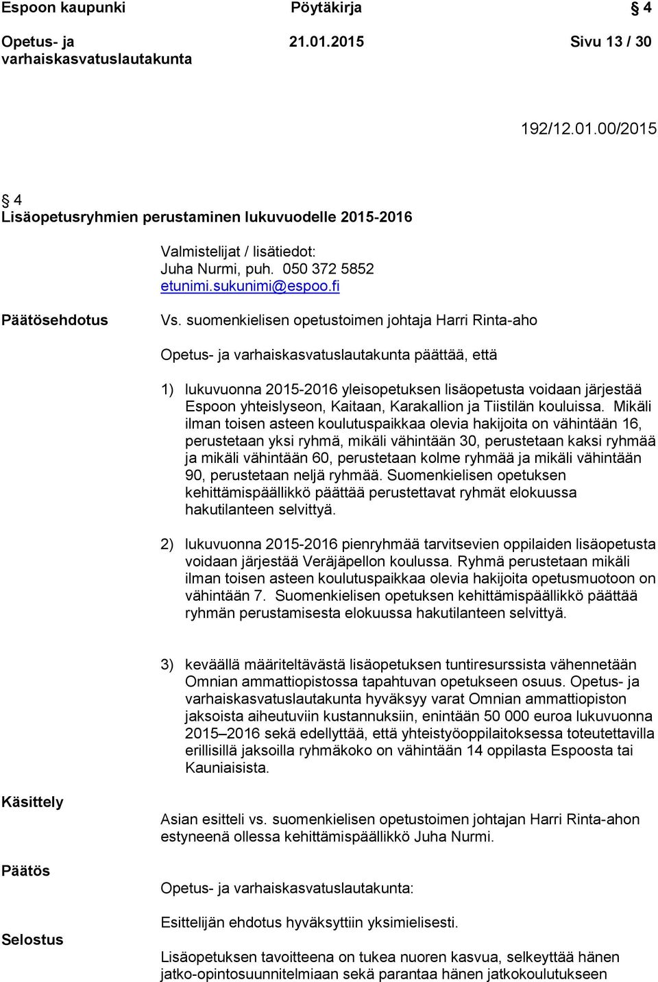 suomenkielisen opetustoimen johtaja Harri Rinta-aho päättää, että 1) lukuvuonna 2015-2016 yleisopetuksen lisäopetusta voidaan järjestää Espoon yhteislyseon, Kaitaan, Karakallion ja Tiistilän