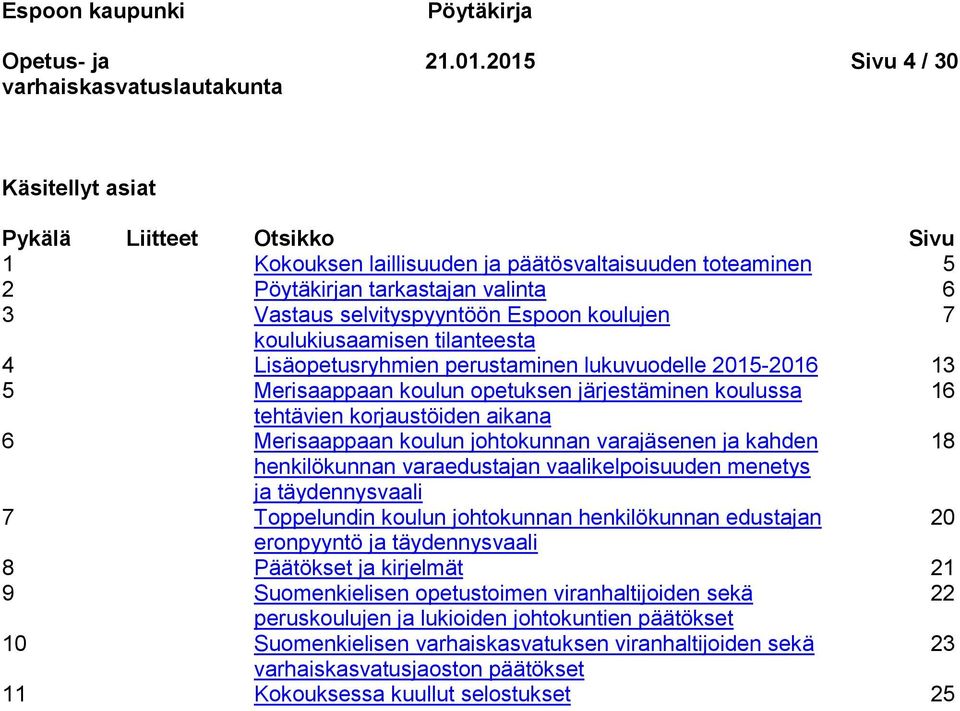 koulujen 7 koulukiusaamisen tilanteesta 4 Lisäopetusryhmien perustaminen lukuvuodelle 2015-2016 13 5 Merisaappaan koulun opetuksen järjestäminen koulussa 16 tehtävien korjaustöiden aikana 6