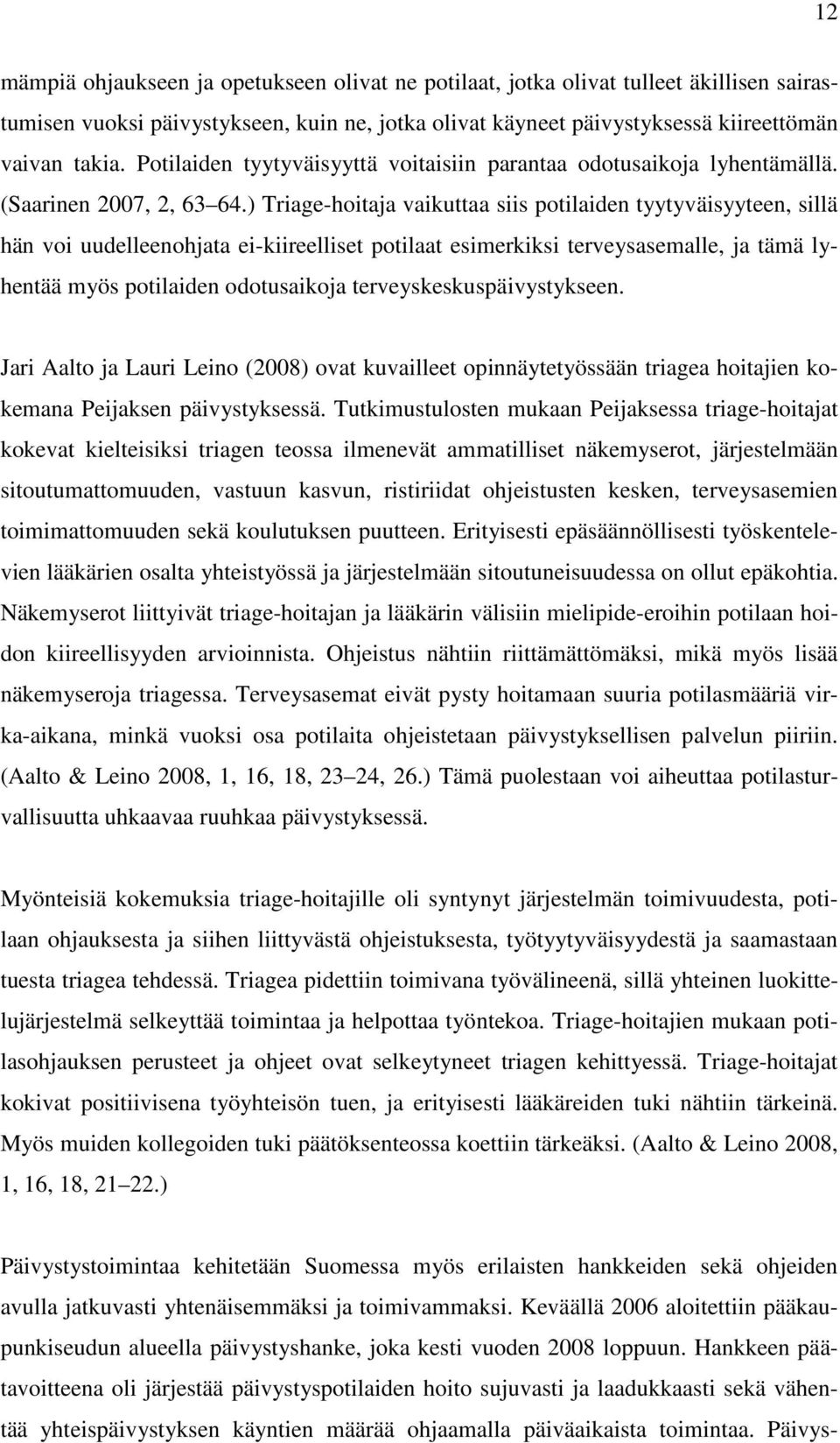 ) Triage-hoitaja vaikuttaa siis potilaiden tyytyväisyyteen, sillä hän voi uudelleenohjata ei-kiireelliset potilaat esimerkiksi terveysasemalle, ja tämä lyhentää myös potilaiden odotusaikoja