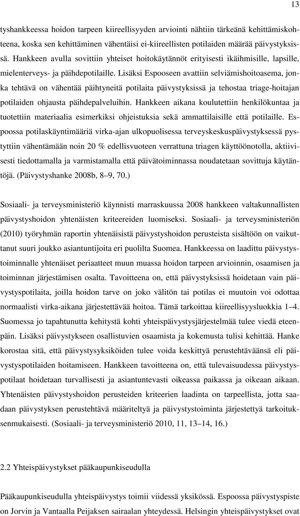 Lisäksi Espooseen avattiin selviämishoitoasema, jonka tehtävä on vähentää päihtyneitä potilaita päivystyksissä ja tehostaa triage-hoitajan potilaiden ohjausta päihdepalveluihin.
