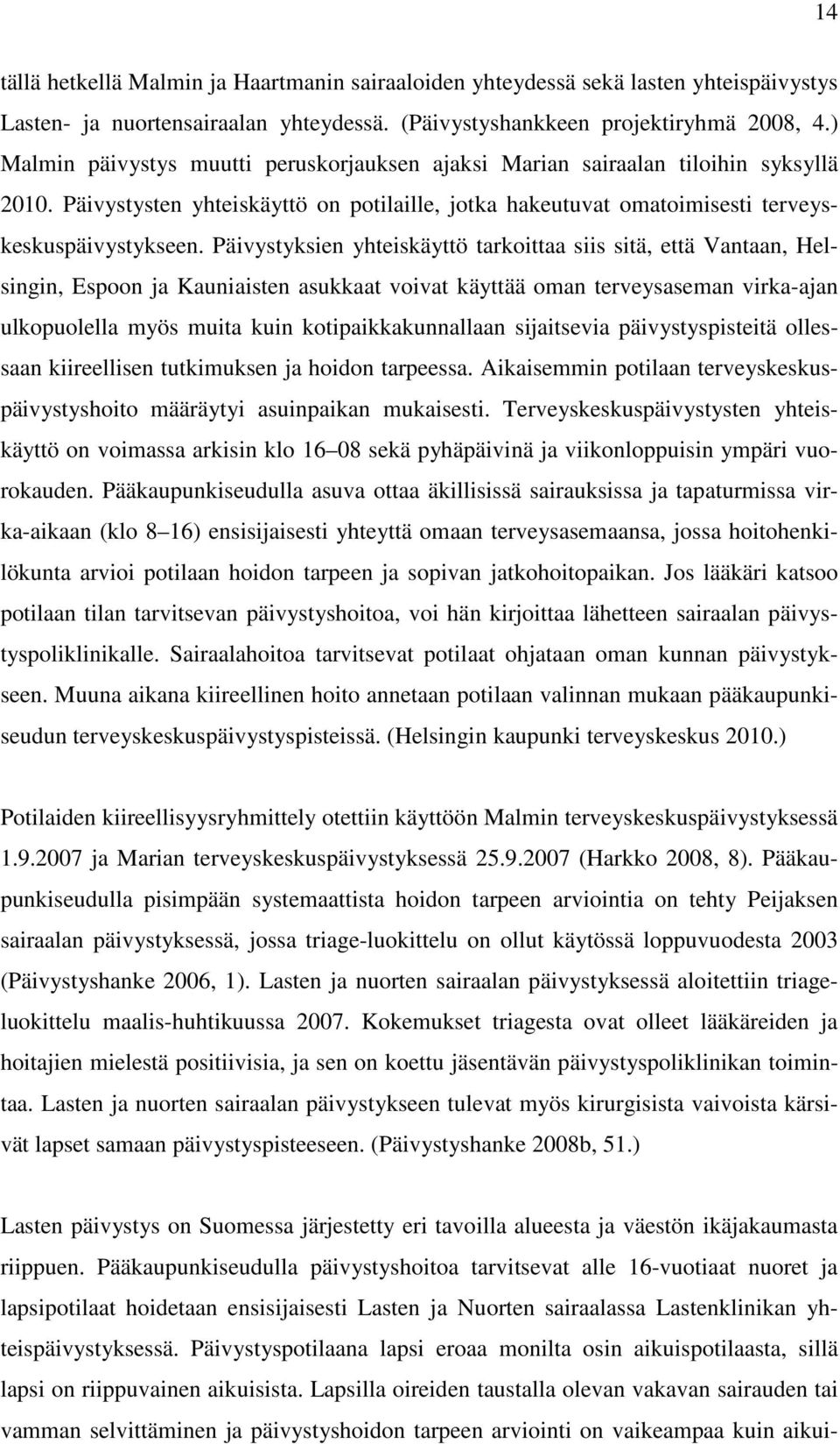 Päivystyksien yhteiskäyttö tarkoittaa siis sitä, että Vantaan, Helsingin, Espoon ja Kauniaisten asukkaat voivat käyttää oman terveysaseman virka-ajan ulkopuolella myös muita kuin kotipaikkakunnallaan