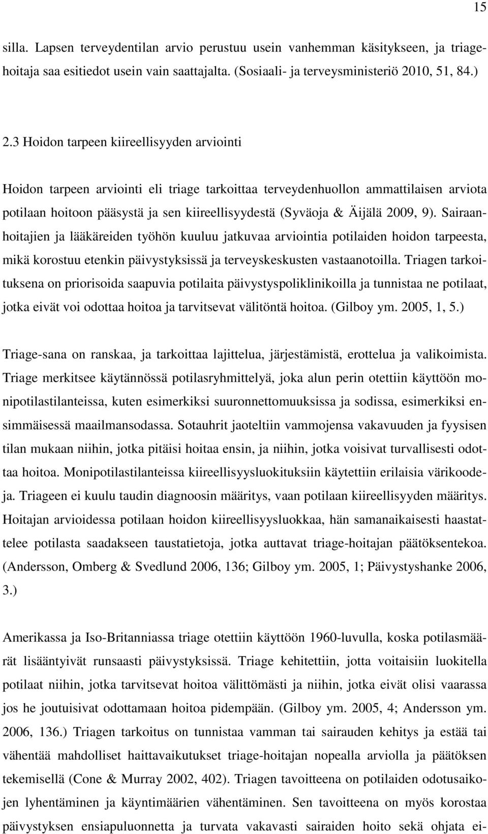 2009, 9). Sairaanhoitajien ja lääkäreiden työhön kuuluu jatkuvaa arviointia potilaiden hoidon tarpeesta, mikä korostuu etenkin päivystyksissä ja terveyskeskusten vastaanotoilla.