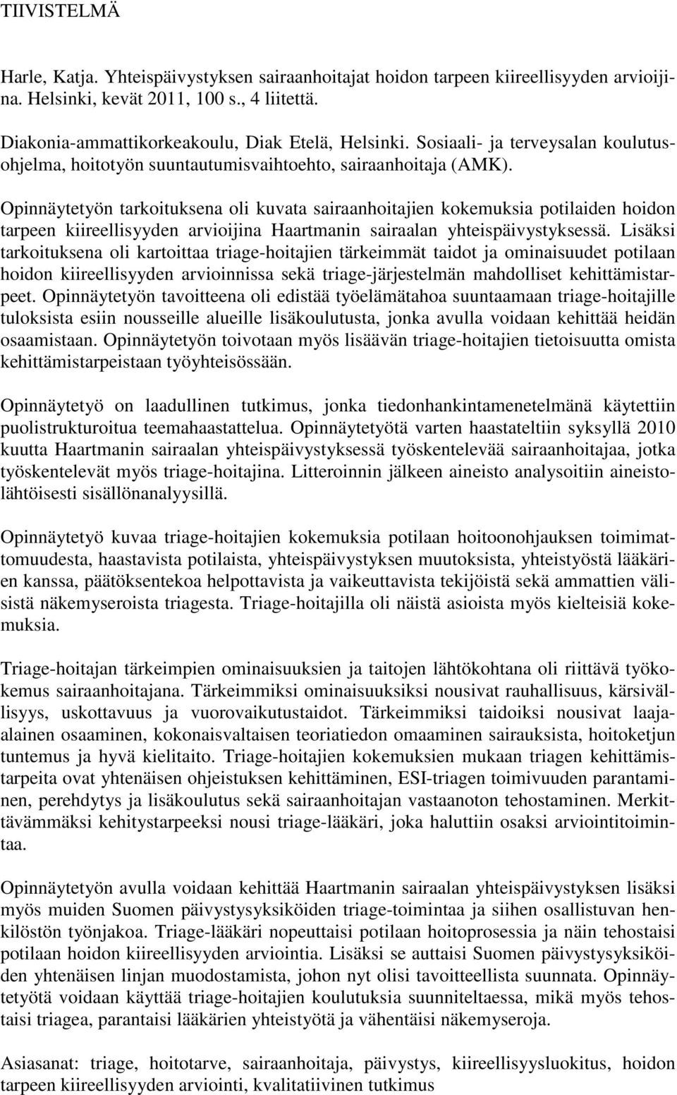 Opinnäytetyön tarkoituksena oli kuvata sairaanhoitajien kokemuksia potilaiden hoidon tarpeen kiireellisyyden arvioijina Haartmanin sairaalan yhteispäivystyksessä.