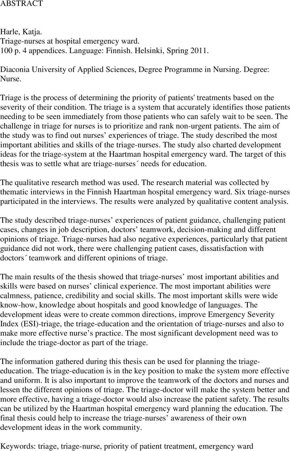 The triage is a system that accurately identifies those patients needing to be seen immediately from those patients who can safely wait to be seen.