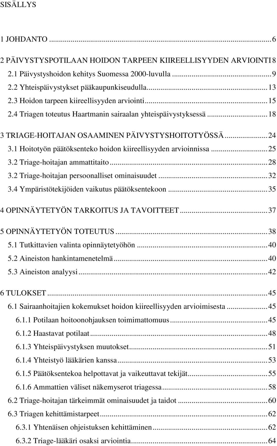 1 Hoitotyön päätöksenteko hoidon kiireellisyyden arvioinnissa... 25 3.2 Triage-hoitajan ammattitaito... 28 3.2 Triage-hoitajan persoonalliset ominaisuudet... 32 3.