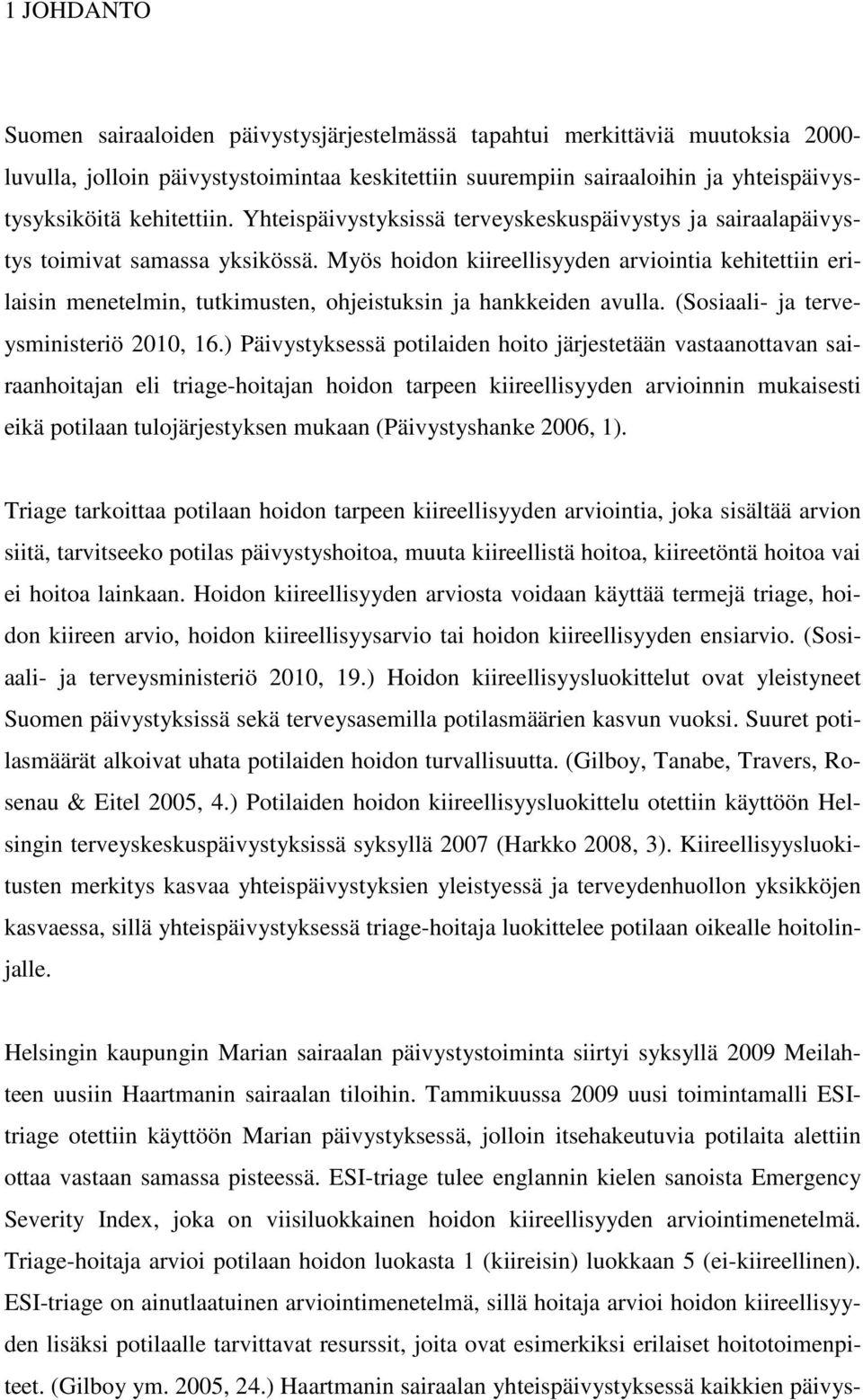 Myös hoidon kiireellisyyden arviointia kehitettiin erilaisin menetelmin, tutkimusten, ohjeistuksin ja hankkeiden avulla. (Sosiaali- ja terveysministeriö 2010, 16.