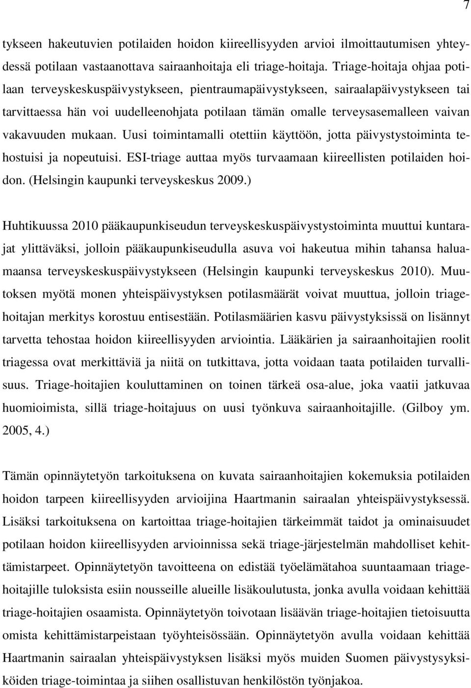 vakavuuden mukaan. Uusi toimintamalli otettiin käyttöön, jotta päivystystoiminta tehostuisi ja nopeutuisi. ESI-triage auttaa myös turvaamaan kiireellisten potilaiden hoidon.