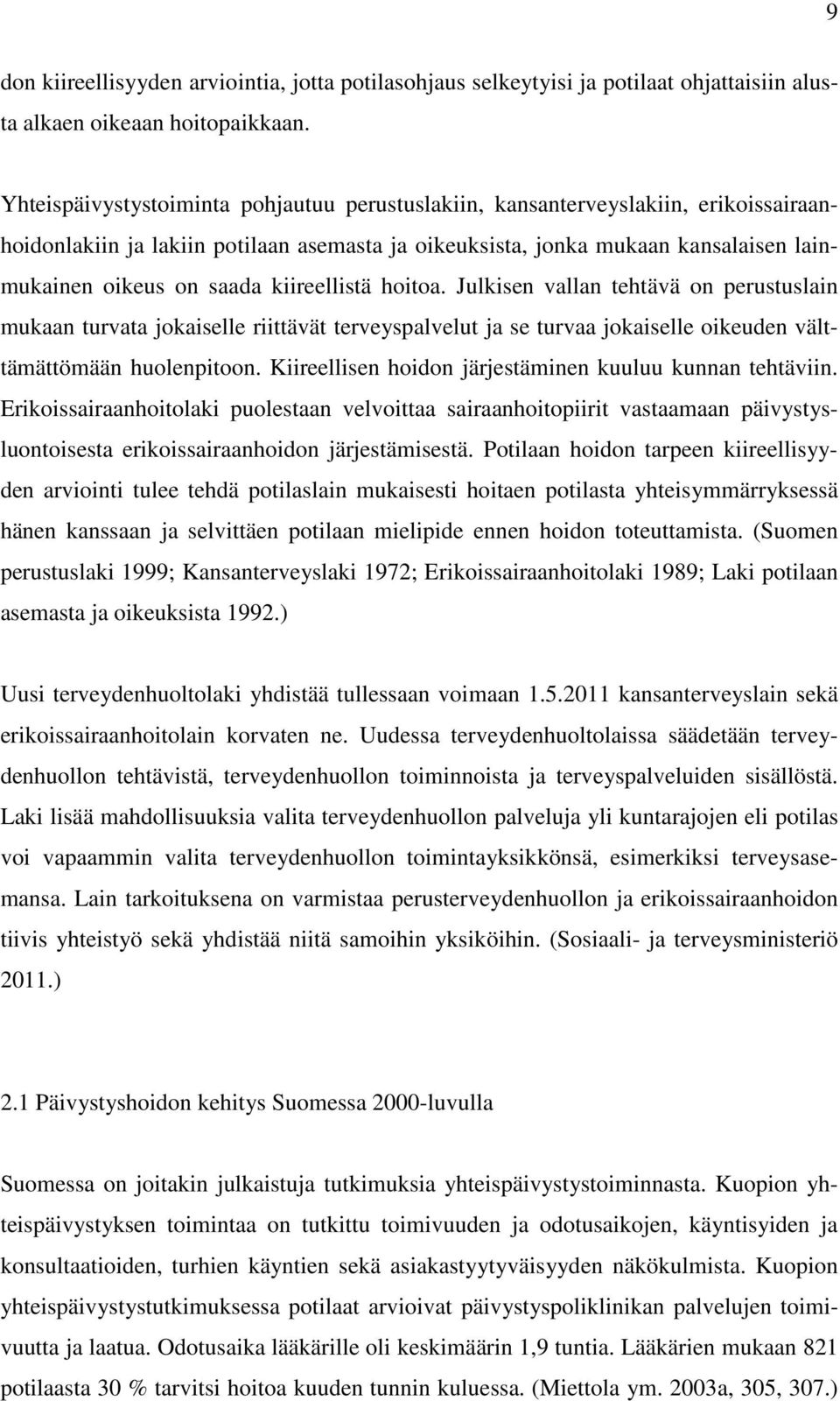 kiireellistä hoitoa. Julkisen vallan tehtävä on perustuslain mukaan turvata jokaiselle riittävät terveyspalvelut ja se turvaa jokaiselle oikeuden välttämättömään huolenpitoon.