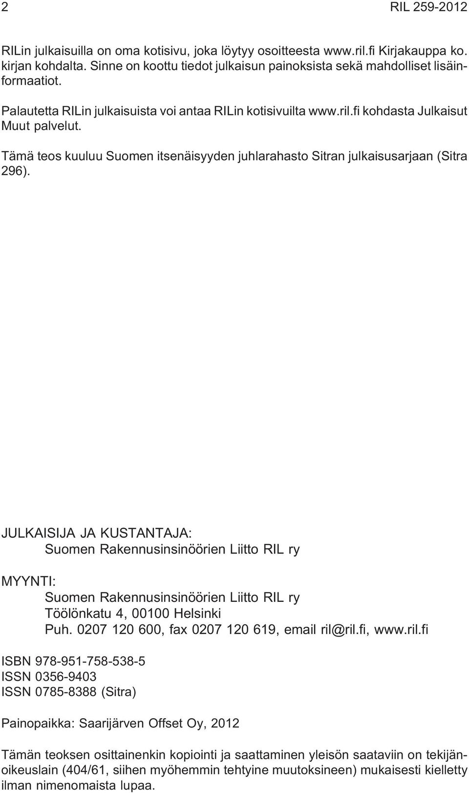 JULKAISIJA JA KUSTANTAJA: Suomen Rakennusinsinöörien Liitto RIL ry MYYNTI: Suomen Rakennusinsinöörien Liitto RIL ry Töölönkatu 4, 00100 Helsinki Puh. 0207 120 600, fax 0207 120 619, email ril@ril.