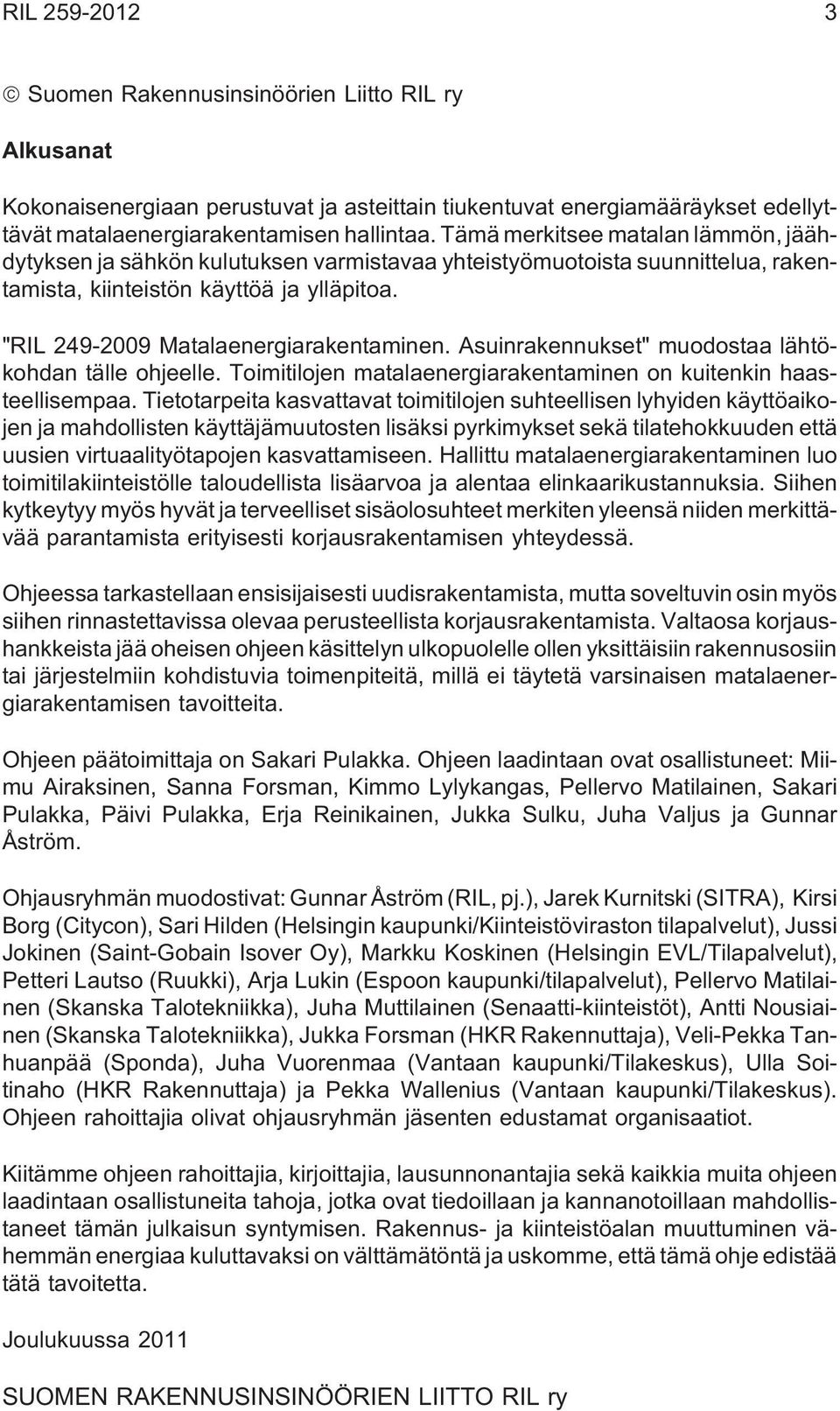 Asuinrakennukset" muodostaa lähtökohdan tälle ohjeelle. Toimitilojen matalaenergiarakentaminen on kuitenkin haasteellisempaa.