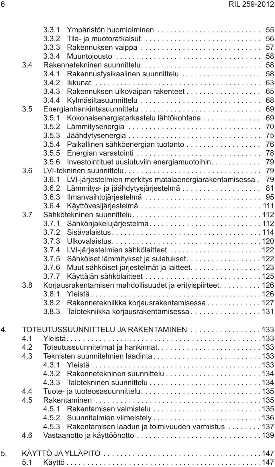 .. 70 3.5.3 Jäähdytysenergia... 75 3.5.4 Paikallinen sähköenergian tuotanto... 76 3.5.5 Energian varastointi... 78 3.5.6 Investointituet uusiutuviin energiamuotoihin.... 79 3.