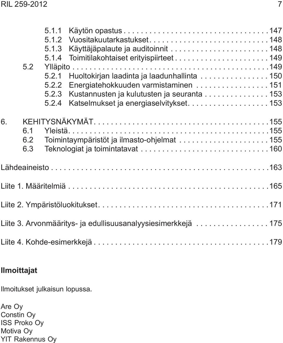 1 Yleistä....155 6.2 Toimintaympäristöt ja ilmasto-ohjelmat...155 6.3 Teknologiat ja toimintatavat...160 Lähdeaineisto...163 Liite 1. Määritelmiä...165 Liite 2. Ympäristöluokitukset....171 Liite 3.