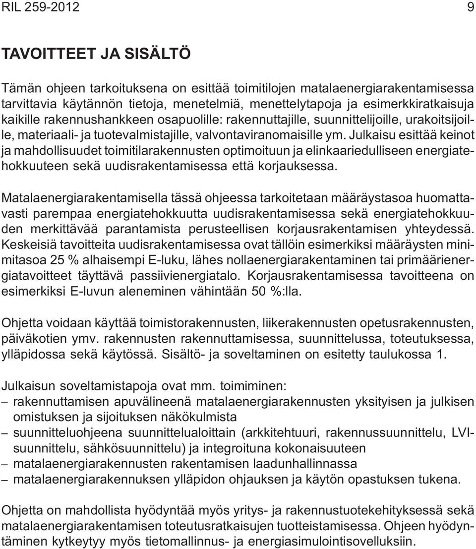 Julkaisu esittää keinot ja mahdollisuudet toimitilarakennusten optimoituun ja elinkaariedulliseen energiatehokkuuteen sekä uudisrakentamisessa että korjauksessa.