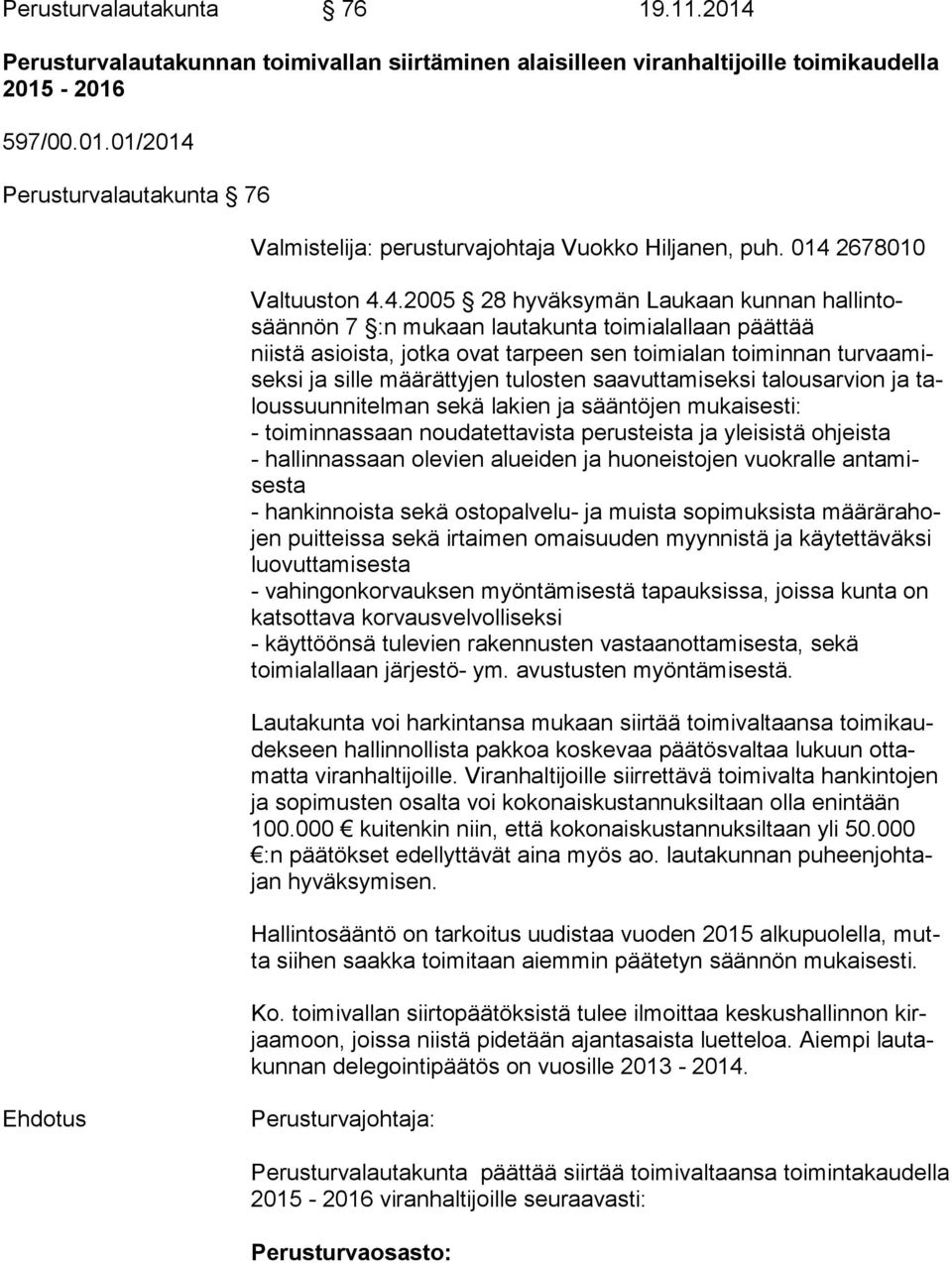 ja sille määrättyjen tulosten saavuttamiseksi talousarvion ja taloussuunnitelman sekä lakien ja sääntöjen mukaisesti: - toiminnassaan noudatettavista perusteista ja yleisistä ohjeista - hallinnassaan