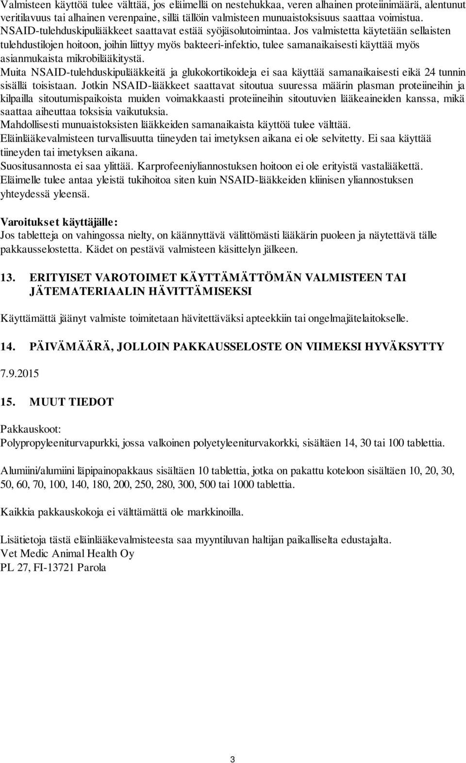 Jos valmistetta käytetään sellaisten tulehdustilojen hoitoon, joihin liittyy myös bakteeri-infektio, tulee samanaikaisesti käyttää myös asianmukaista mikrobilääkitystä.