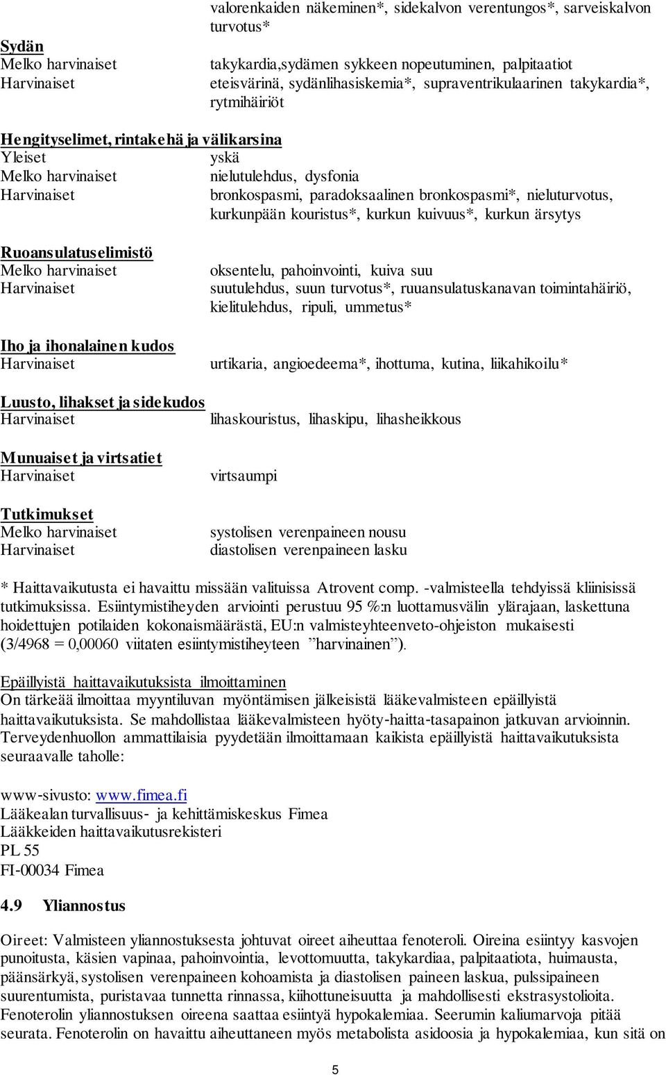 kuivuus*, kurkun ärsytys Ruoansulatuselimistö Iho ja ihonalainen kudos oksentelu, pahoinvointi, kuiva suu suutulehdus, suun turvotus*, ruuansulatuskanavan toimintahäiriö, kielitulehdus, ripuli,