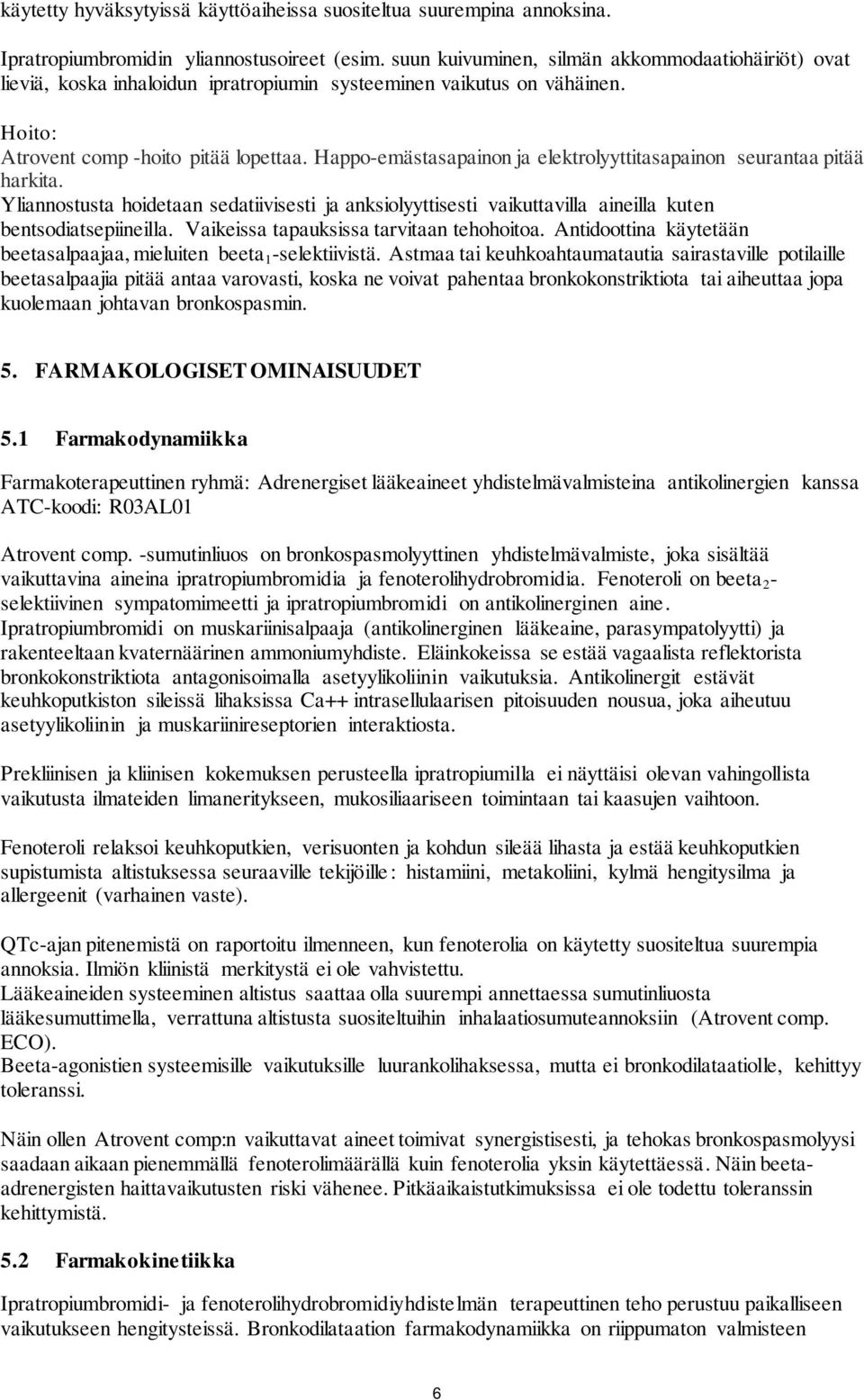 Happo-emästasapainon ja elektrolyyttitasapainon seurantaa pitää harkita. Yliannostusta hoidetaan sedatiivisesti ja anksiolyyttisesti vaikuttavilla aineilla kuten bentsodiatsepiineilla.