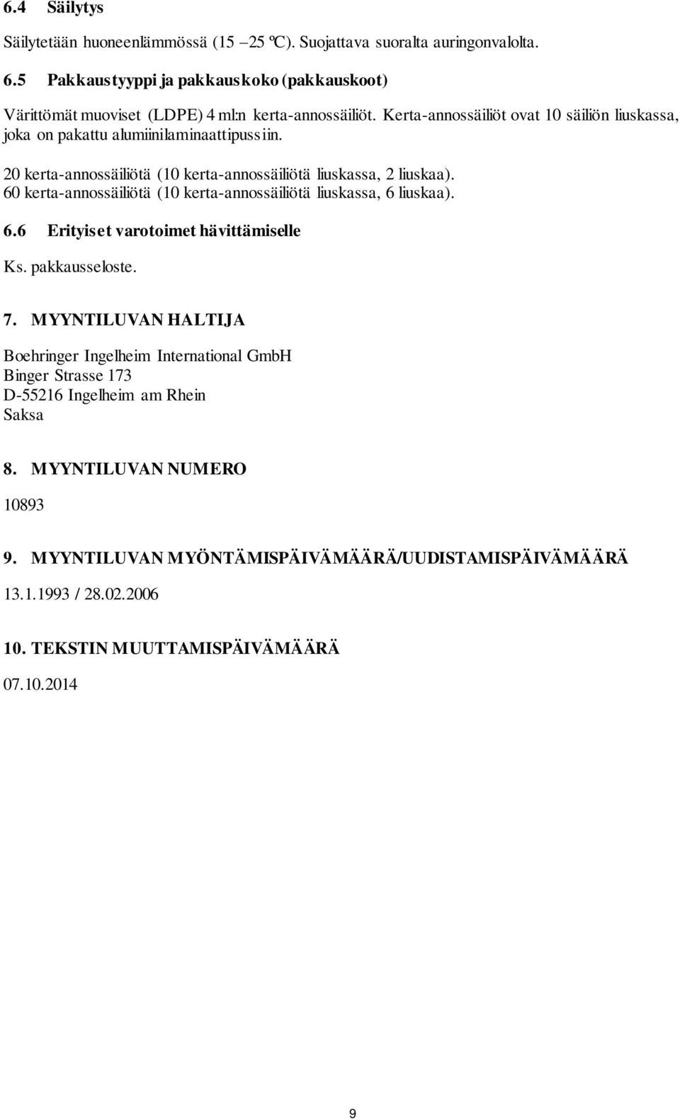 20 kerta-annossäiliötä (10 kerta-annossäiliötä liuskassa, 2 liuskaa). 60 kerta-annossäiliötä (10 kerta-annossäiliötä liuskassa, 6 liuskaa). 6.6 Erityiset varotoimet hävittämiselle Ks.