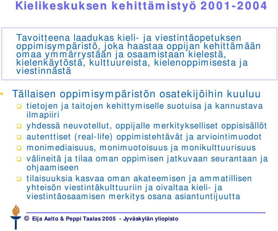 neuvotellut, oppijalle merkitykselliset oppisisällöt autenttiset (real-life) oppimistehtävät ja arviointimuodot monimediaisuus, monimuotoisuus ja monikulttuurisuus välineitä ja tilaa oman