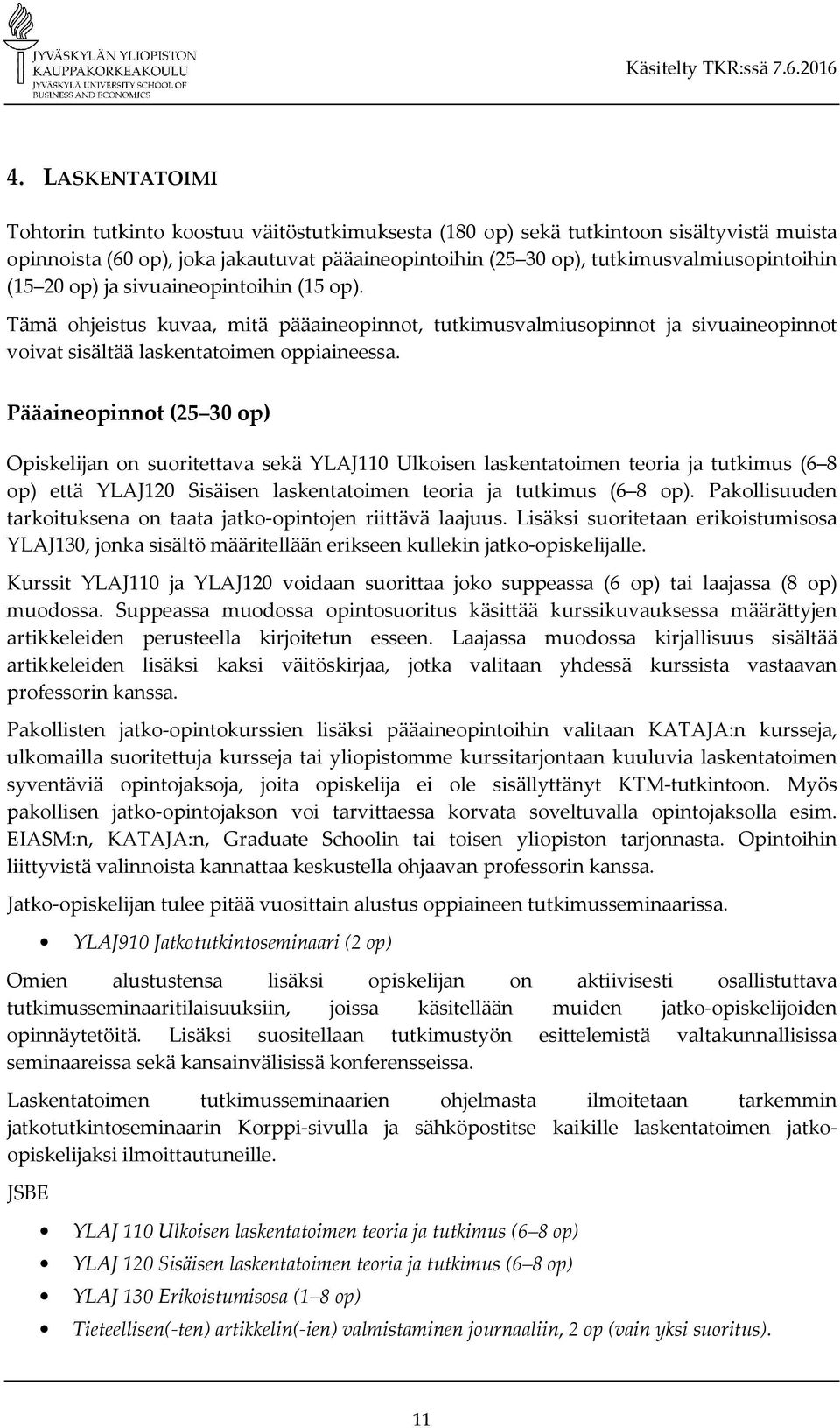 Pääaineopinnot (25 30 op) Opiskelijan on suoritettava sekä YLAJ110 Ulkoisen laskentatoimen teoria ja tutkimus (6 8 op) että YLAJ120 Sisäisen laskentatoimen teoria ja tutkimus (6 8 op).