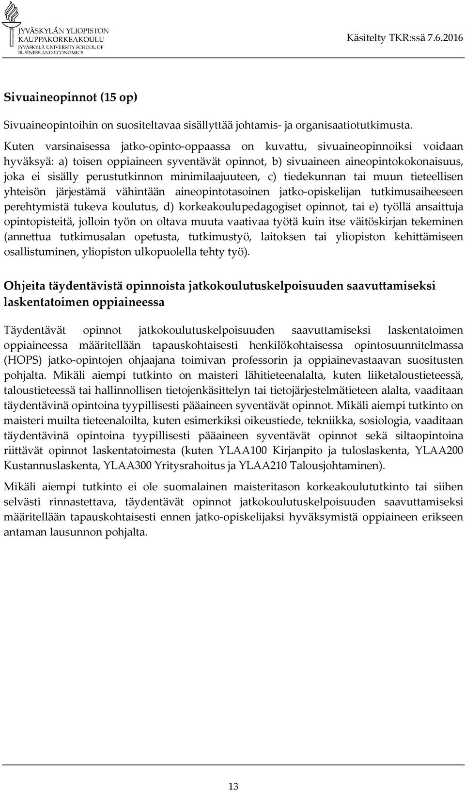 minimilaajuuteen, c) tiedekunnan tai muun tieteellisen yhteisön järjestämä vähintään aineopintotasoinen jatko-opiskelijan tutkimusaiheeseen perehtymistä tukeva koulutus, d) korkeakoulupedagogiset