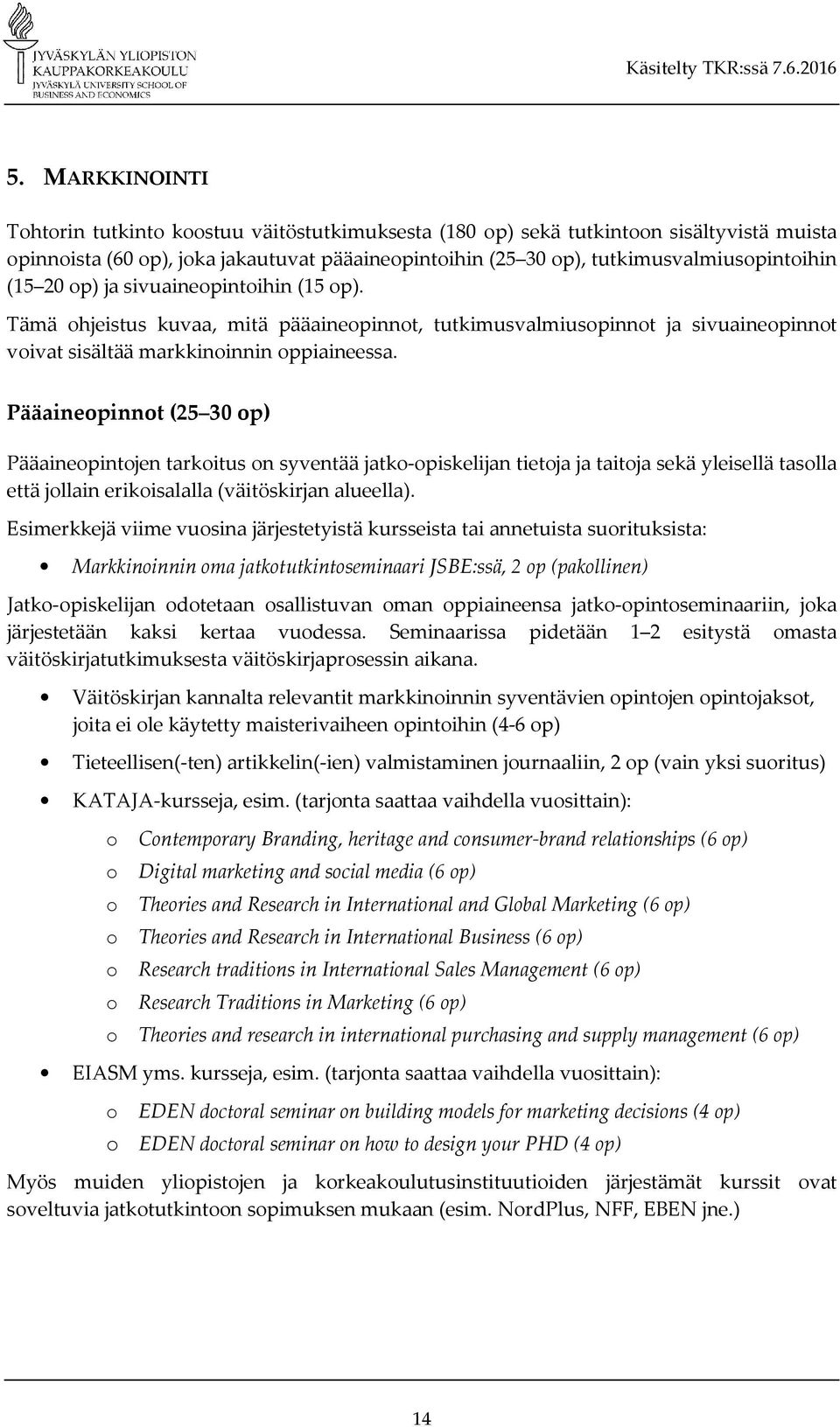 Pääaineopinnot (25 30 op) Pääaineopintojen tarkoitus on syventää jatko-opiskelijan tietoja ja taitoja sekä yleisellä tasolla että jollain erikoisalalla (väitöskirjan alueella).